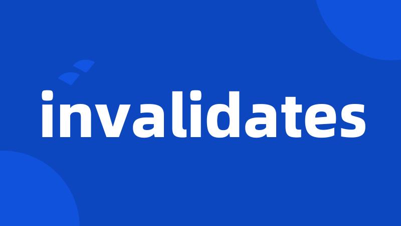 invalidates