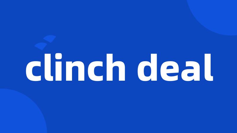 clinch deal