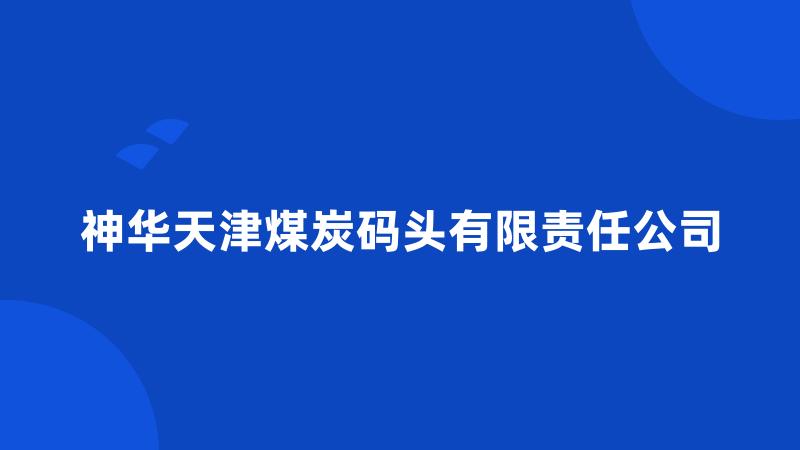 神华天津煤炭码头有限责任公司