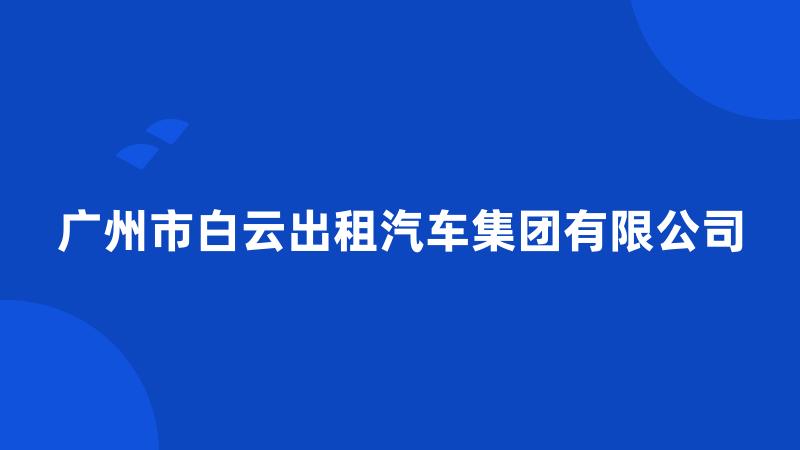 广州市白云出租汽车集团有限公司