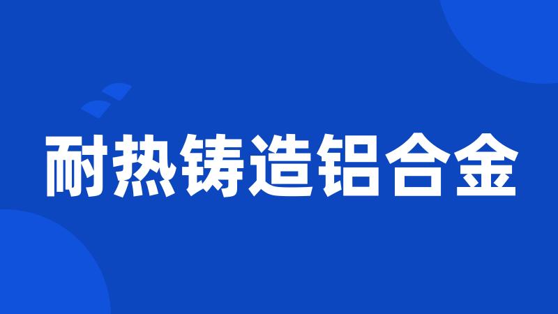 耐热铸造铝合金