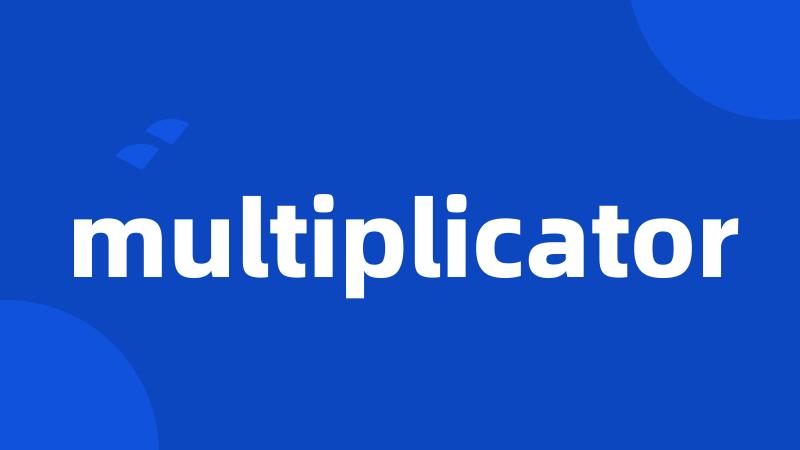 multiplicator