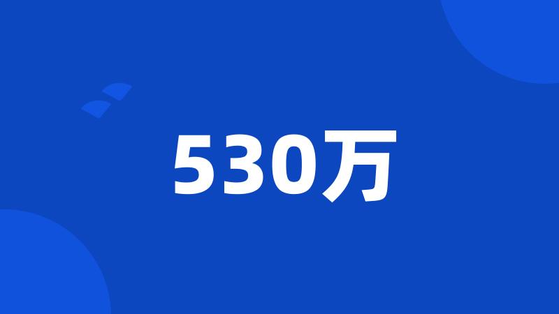 530万