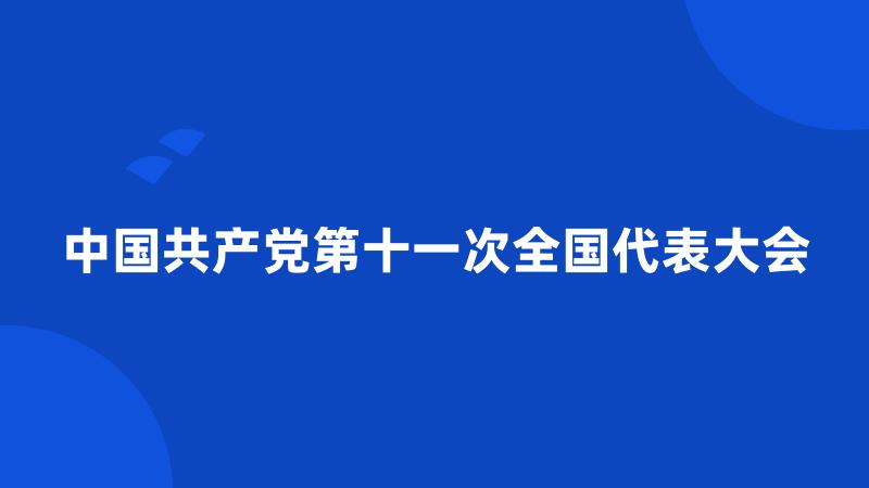 中国共产党第十一次全国代表大会