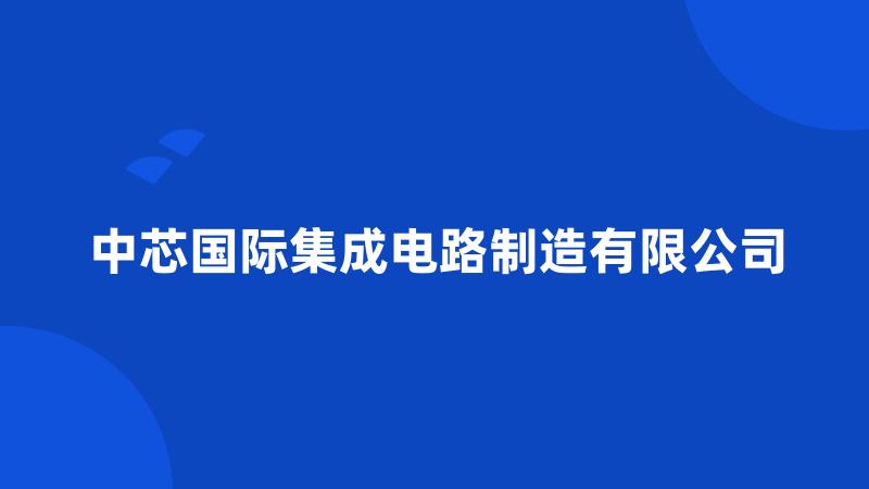 中芯国际集成电路制造有限公司