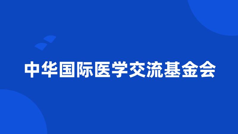 中华国际医学交流基金会