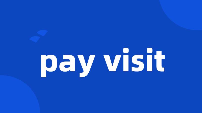 pay visit