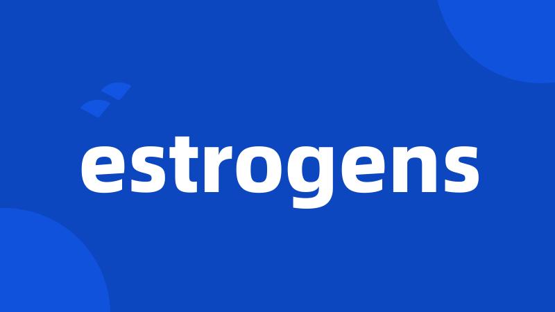 estrogens