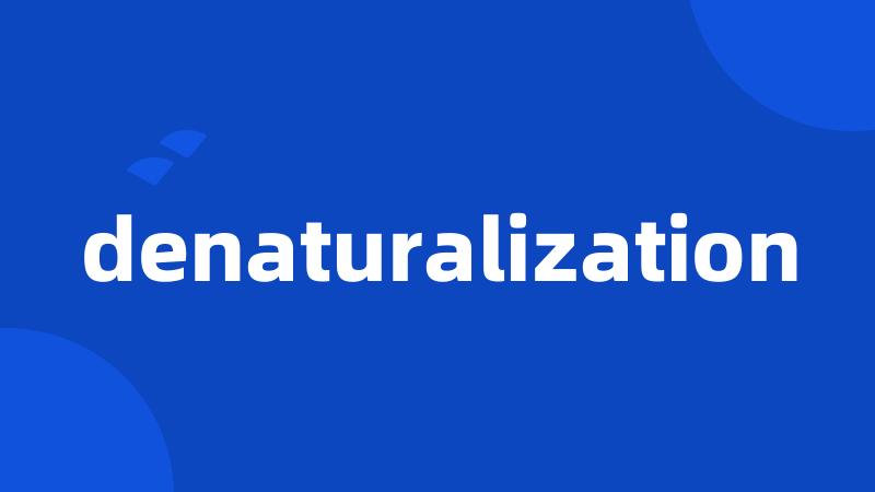 denaturalization