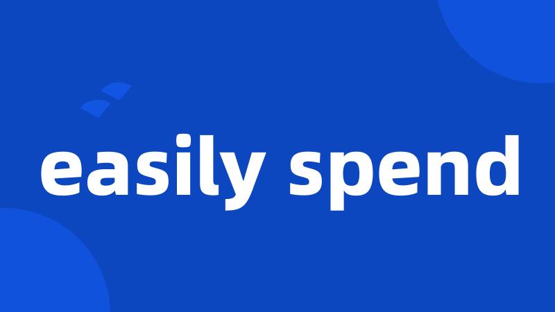 easily spend