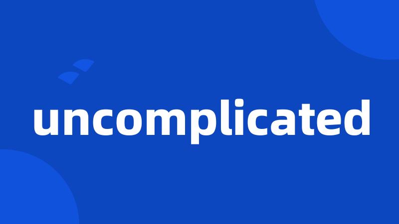 uncomplicated