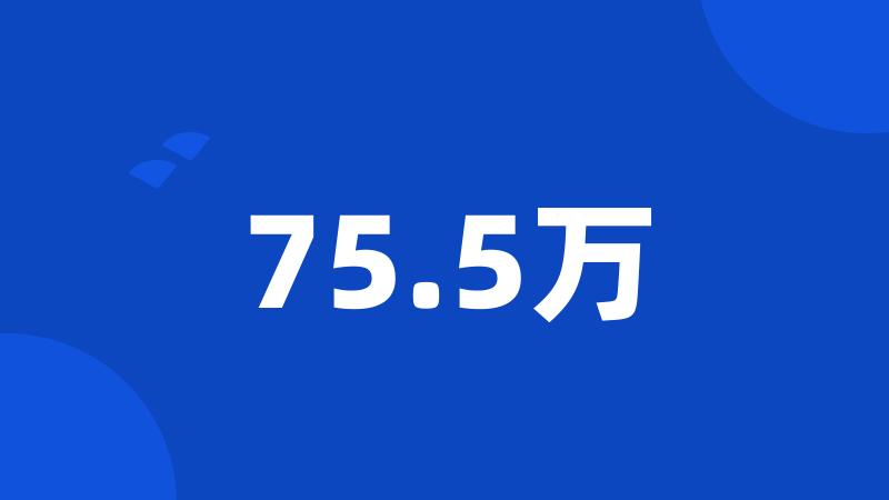 75.5万