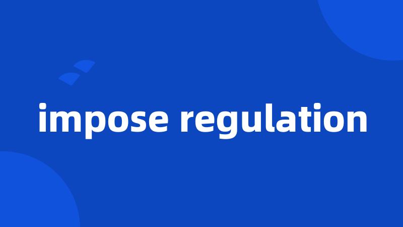 impose regulation