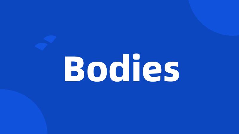 Bodies