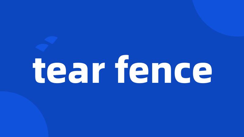 tear fence