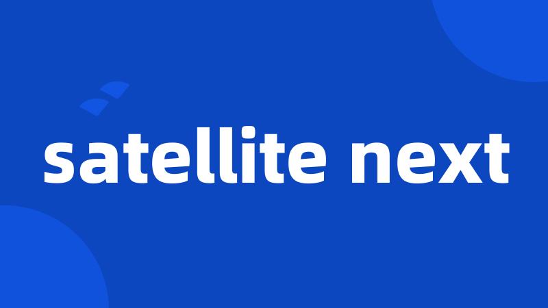 satellite next