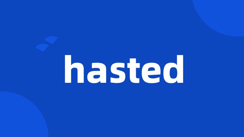hasted