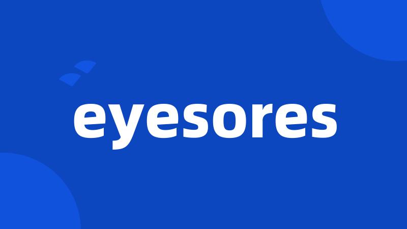 eyesores