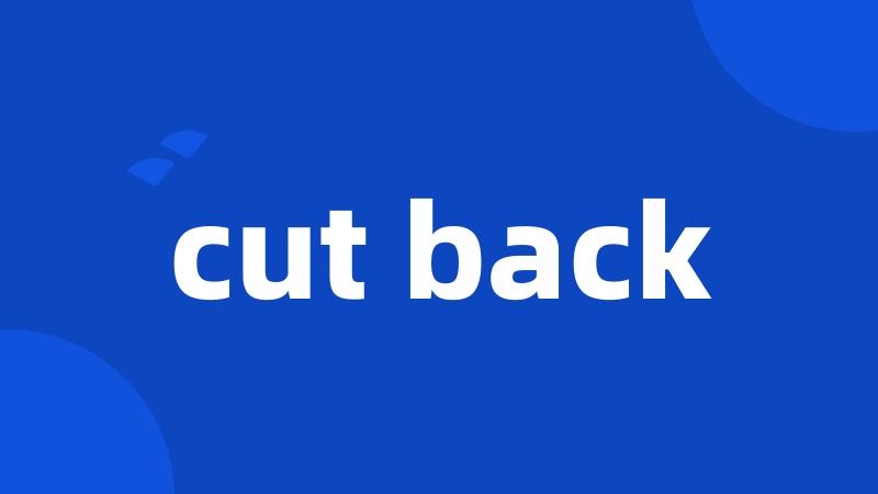 cut back