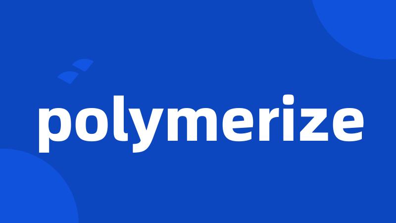 polymerize