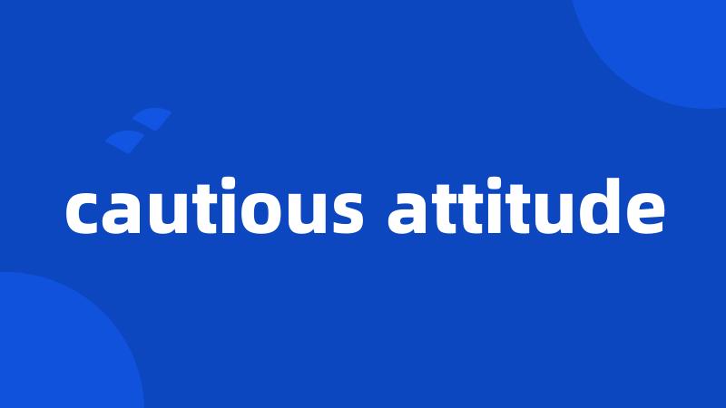 cautious attitude