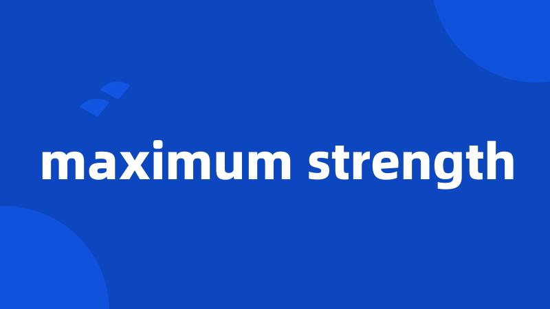 maximum strength