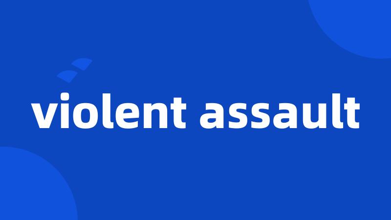 violent assault