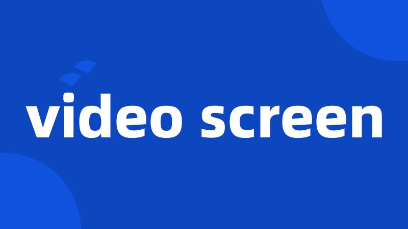 video screen