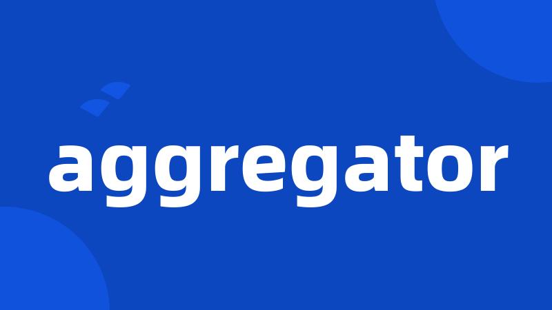 aggregator