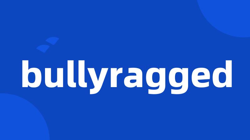 bullyragged