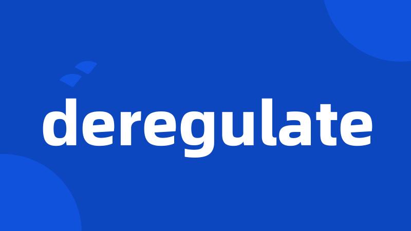deregulate