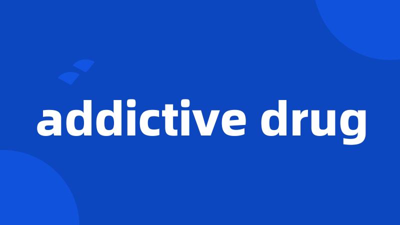 addictive drug