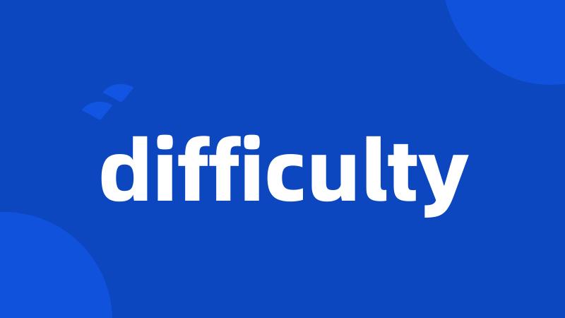 difficulty