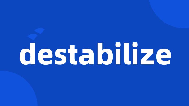 destabilize