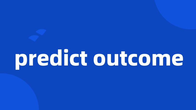 predict outcome