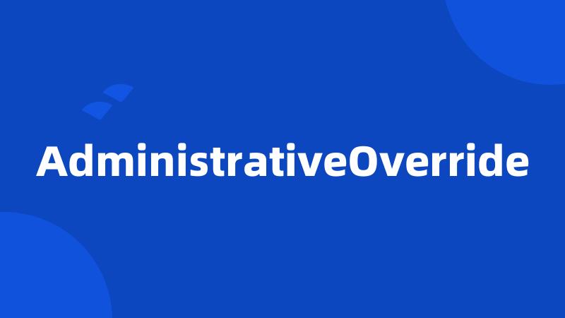 AdministrativeOverride