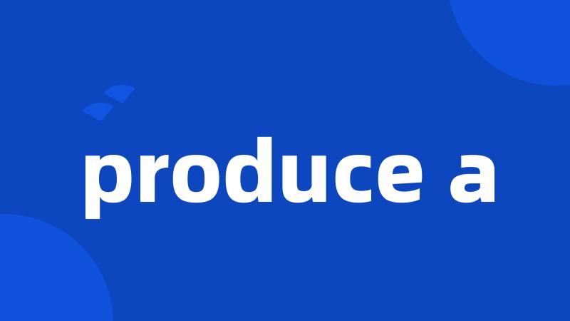 produce a