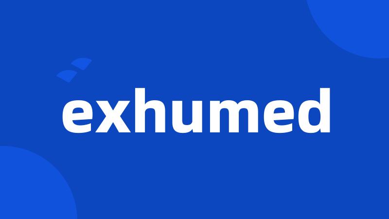 exhumed