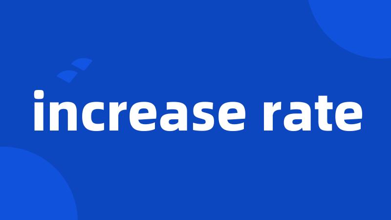 increase rate