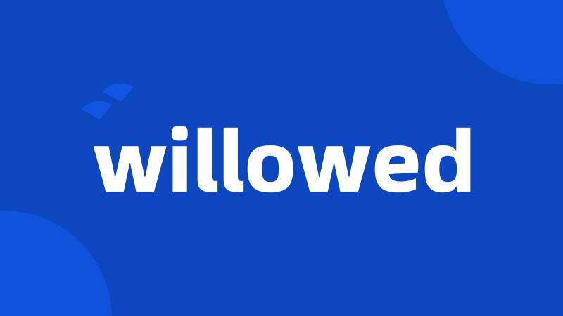 willowed