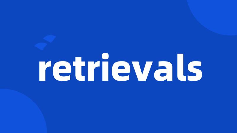 retrievals