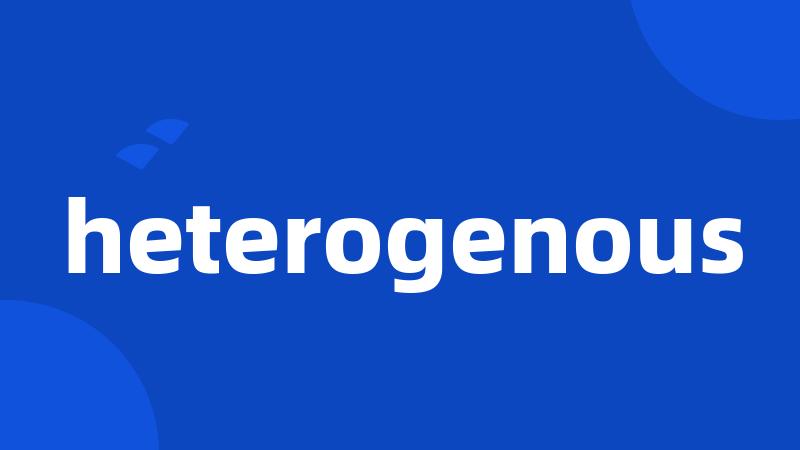 heterogenous