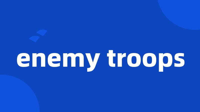 enemy troops