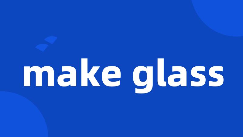make glass