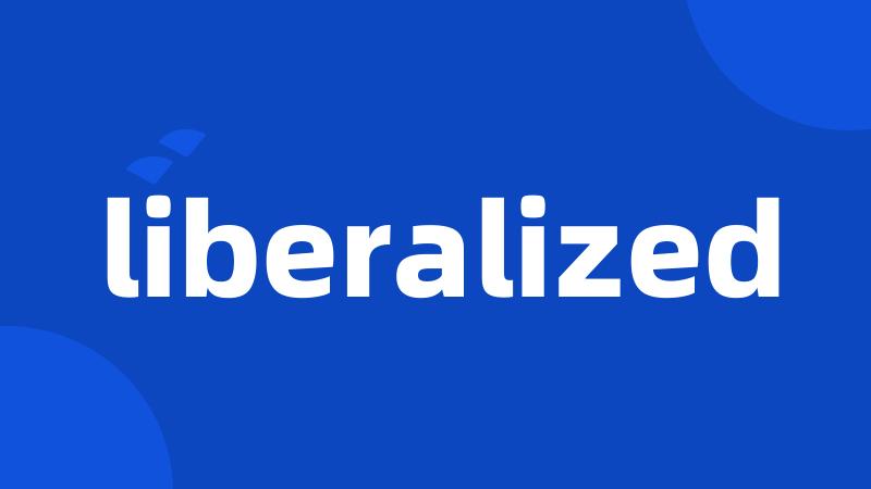 liberalized