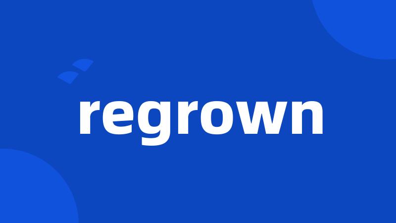 regrown