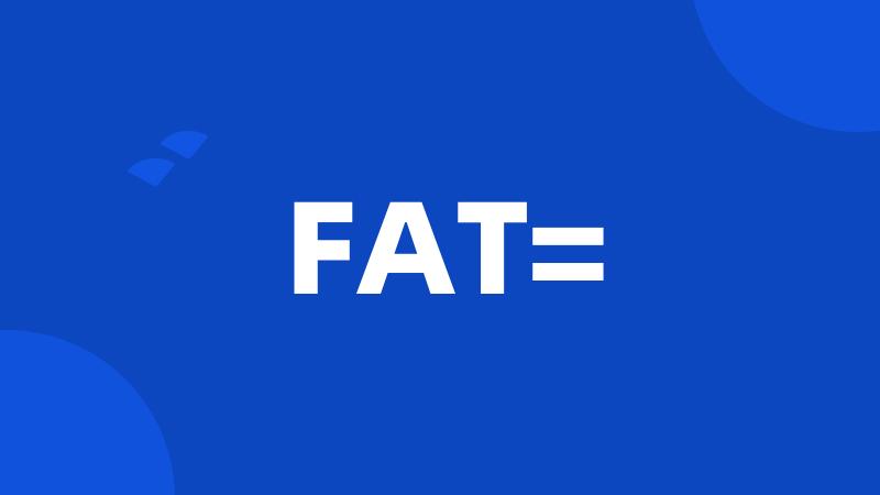 FAT=