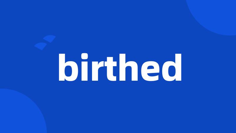 birthed