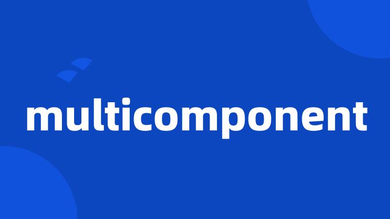 multicomponent