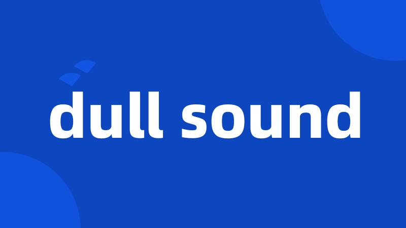 dull sound